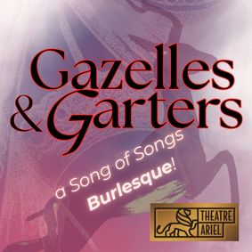 Gazelles & Garters: A Song of Songs Burlesque! show poster