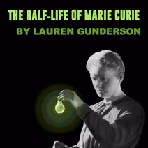 The Half-Life of Marie Curie by Lauren Gunderson