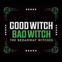 GOOD WITCH BAD WITCH THE BROADWAY WITCHES