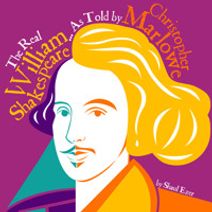 The Real William Shakespeare... As Told By Christopher Marlowe