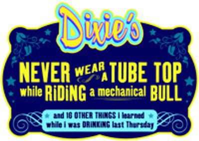 Dixie's Never Wear a Tube Top While Riding a Mechanical Bull (and 16 Other Things I Learned While I Was Drinking Last Thursday) show poster