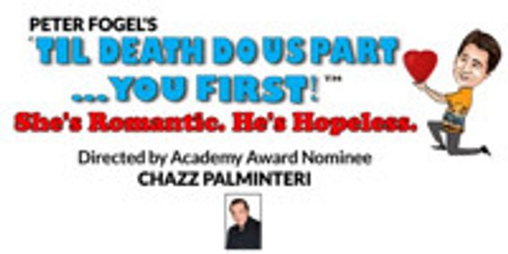 Peter Fogel's Til Death Do Us Part... You First! (She's Romantic. He's Hopeless) Directed by Academy Award Nominee CHAZZ PALMINTERI show poster