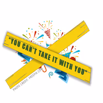 You Can’t Take It With You