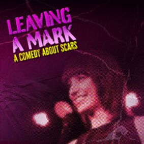 LEAVING A MARK: A COMEDY ABOUT SCARS show poster