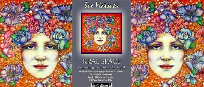 Sue Matsuki: Kral Space...Celebrating Irene Kral