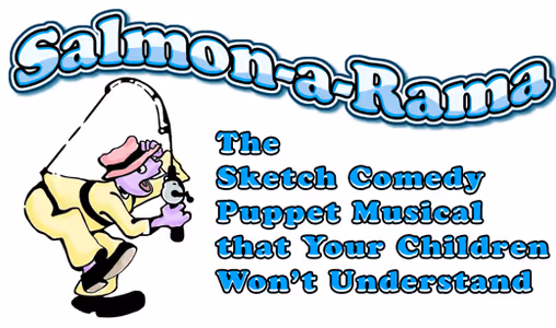 Salmon-a-Rama: The Sketch Comedy Puppet Musical that Your Children Won’t Understand