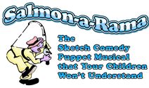 Salmon-a-Rama: The Sketch Comedy Puppet Musical that Your Children Won’t Understand