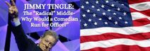 JIMMY TINGLE: The “Radical” Middle -Why Would A Comedian Run For Office?