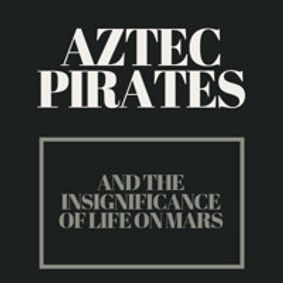 Aztec Pirates and the Insignificance of Life on Mars show poster