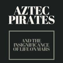Aztec Pirates and the Insignificance of Life on Mars