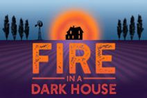 FIRE IN THE DARK HOUSE