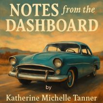 Notes from the Dashboard by Katherine Michelle Tanner