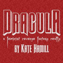 DRACULA, A Feminist Revenge Fantasy, Really