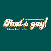 That's gay! comedy presents: Not a Corporate Pride Show