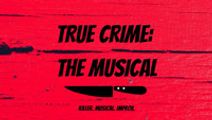 True Crime: the Musical