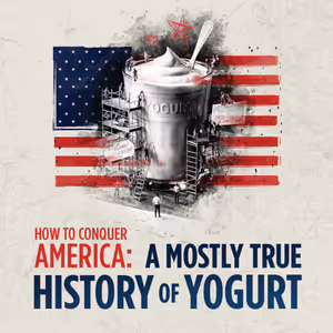 How to Conquer America: A Mostly True History of Yogurt