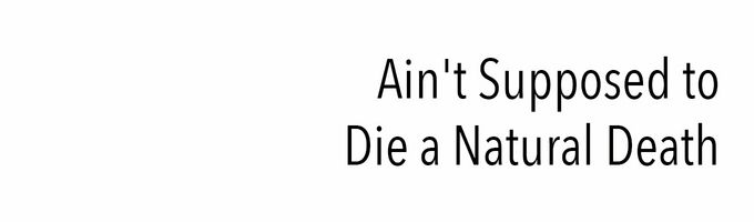 Ain't Supposed to Die a Natural Death