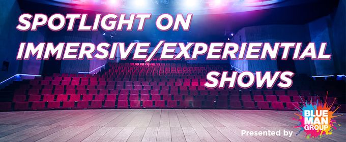 Spotlight on Immersive/Experiential Shows