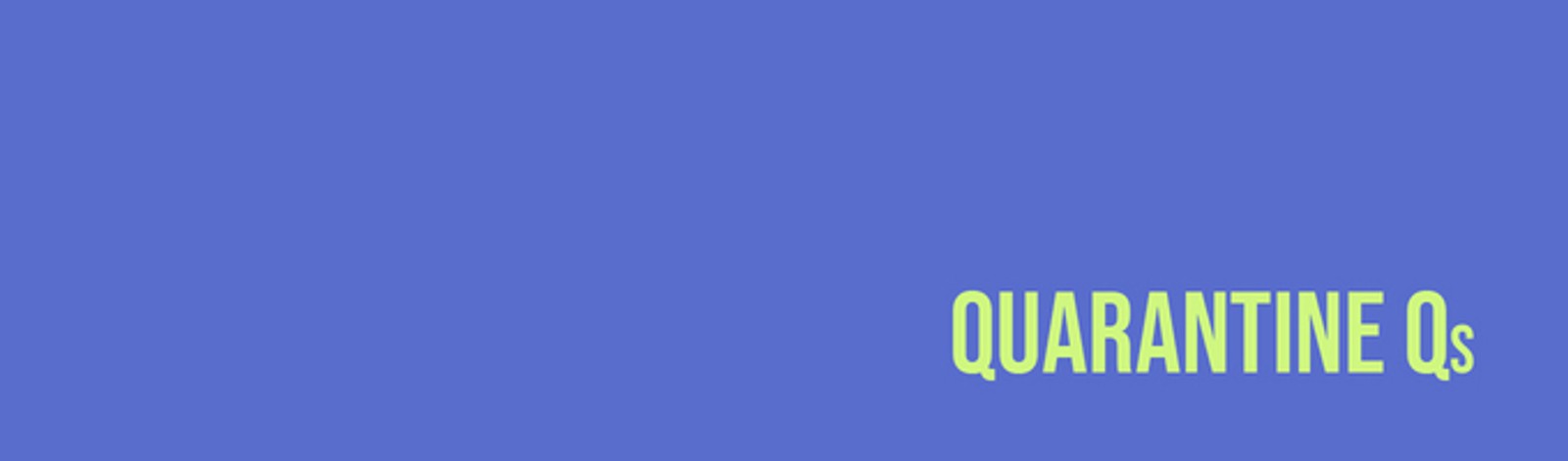 Quarantine Qs