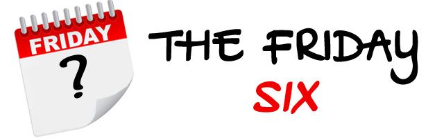 The Friday Six