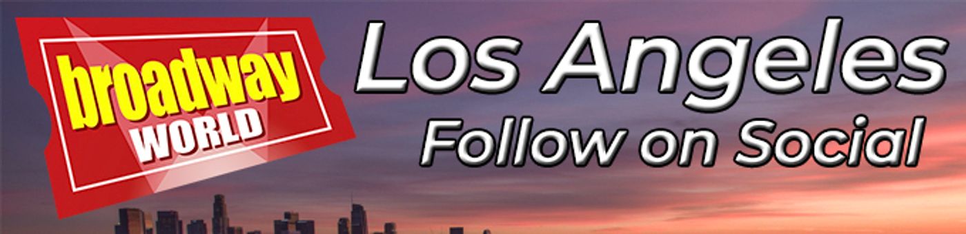 Follow BroadwayWorld Los Angeles For Ticket Deals, Exclusive Photos, Videos and More! Follow BroadwayWorld Los Angeles For Ticket Deals, Exclusive Photos, Videos and More! Image