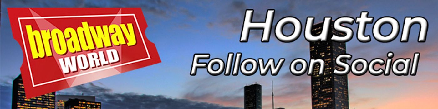 Follow BroadwayWorld Houston For Ticket Deals, Exclusive Photos, Videos and More! Follow BroadwayWorld Houston For Ticket Deals, Exclusive Photos, Videos and More! Image