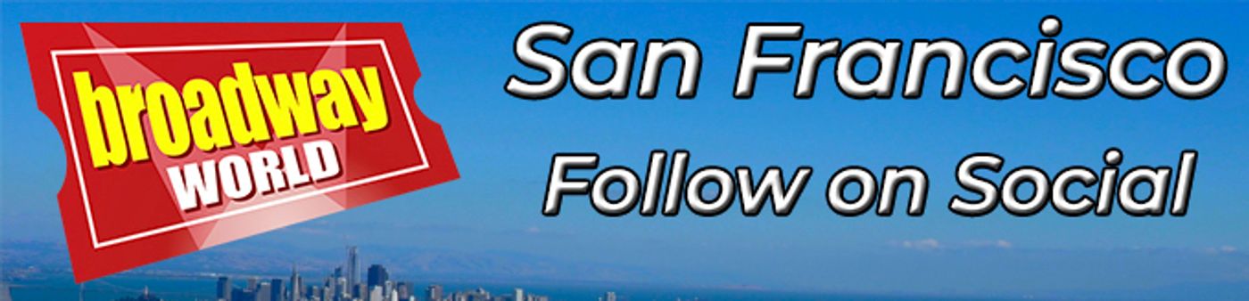 Follow BroadwayWorld San Francisco For Ticket Deals, Exclusive Photos, Videos and More! Follow BroadwayWorld San Francisco For Ticket Deals, Exclusive Photos, Videos and More! Image
