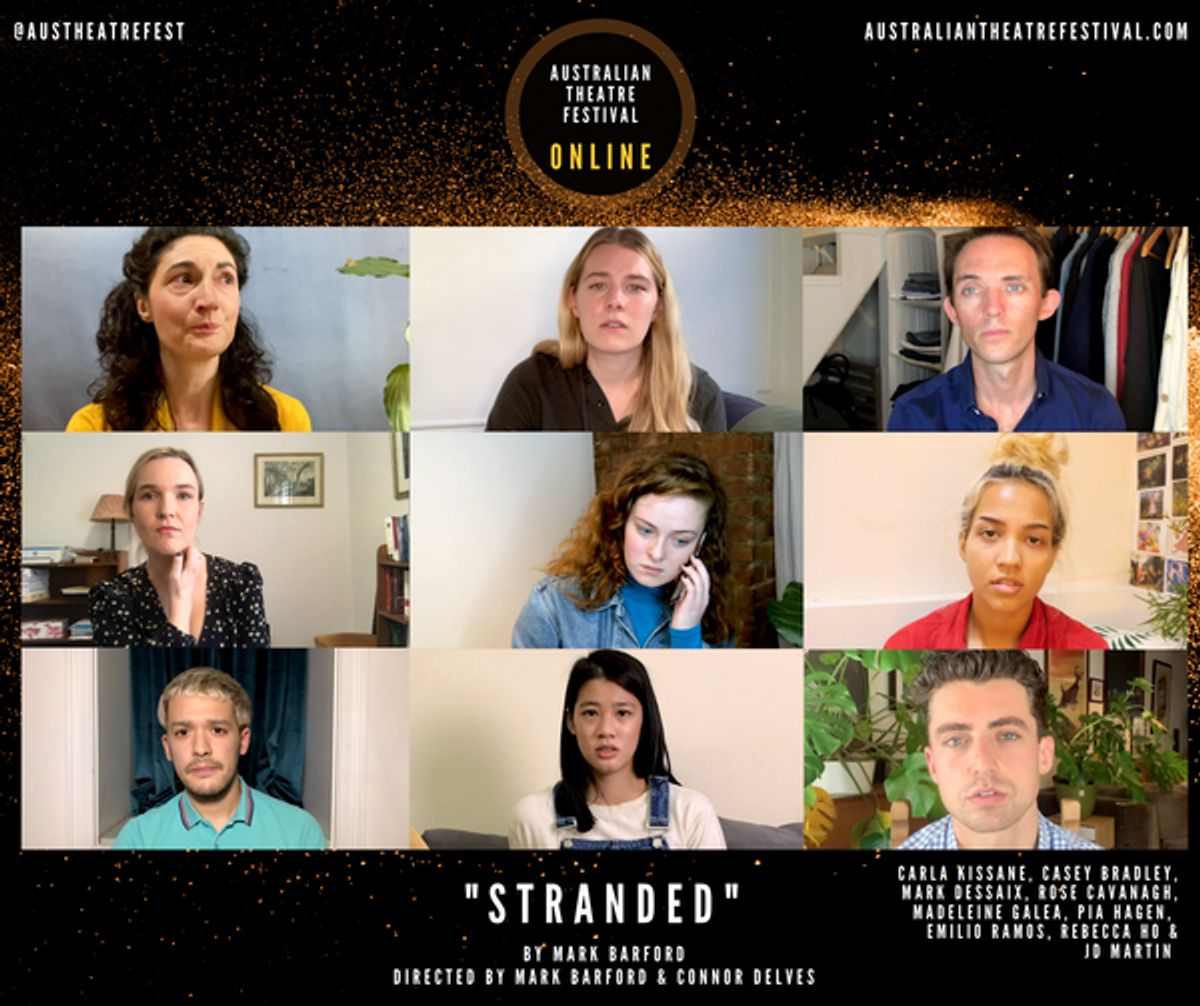 Stranded  by Mark Barford  Directed by Mark Barford and Connor Delves  Featuring Casey Bradley, Rose Cavanagh, Mark Dessaix, Madeleine Galea, Pia Hagen, Rebecca Ho, Carla Kissane, JD Martin & Emilio R at 