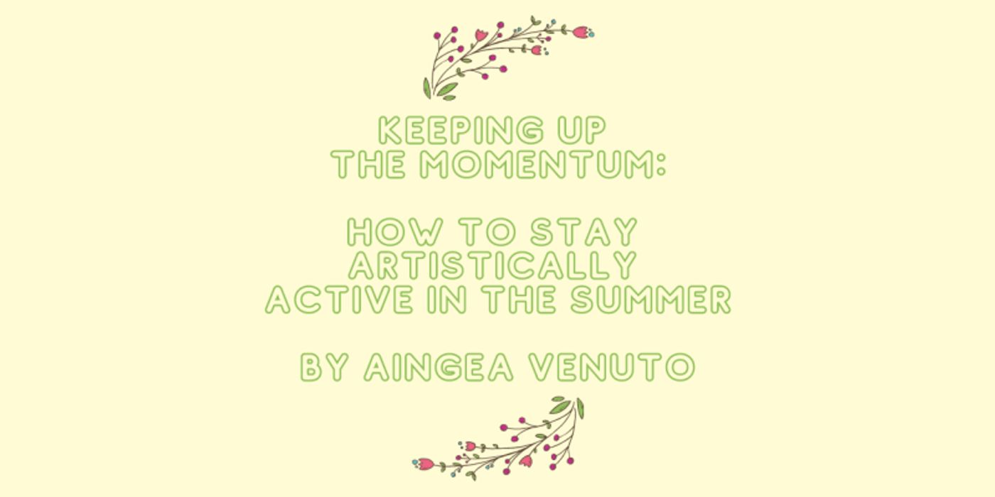 Student Blog: Keeping up the Momentum: How to Stay Artistically Active in the Summer  Image