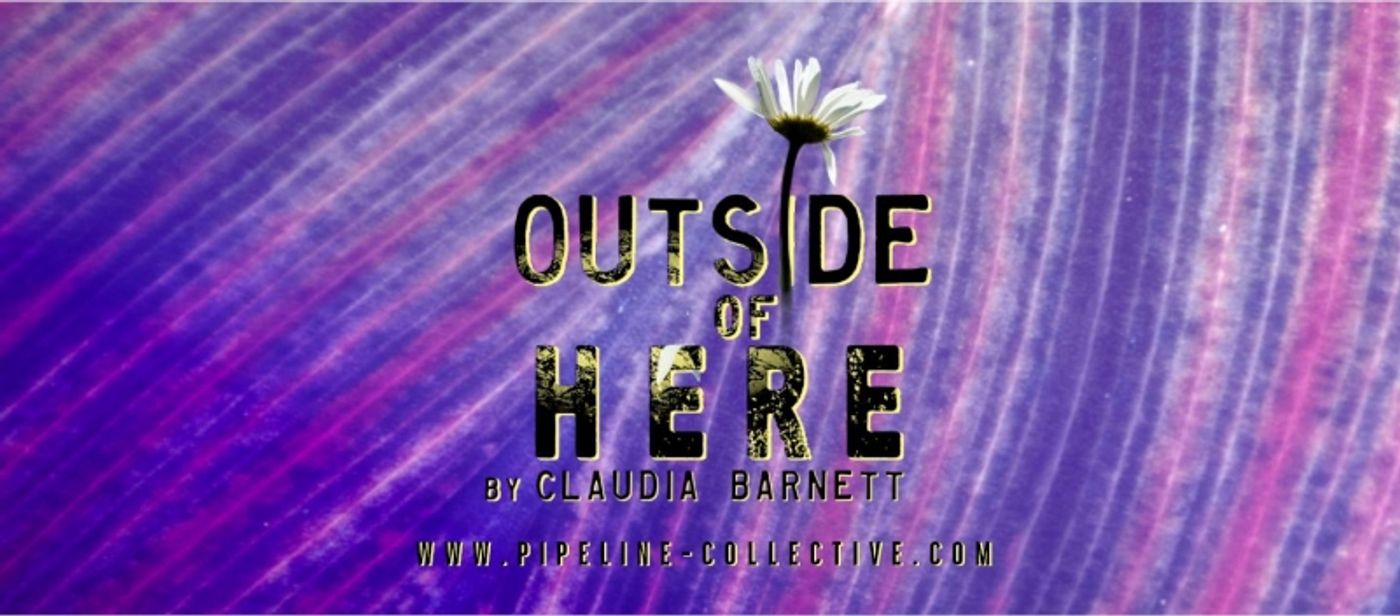 Pipeline-Collective Presents 12-Hour Theatrical Event - OUTSIDE OF HERE - Saturday, October 2  Image