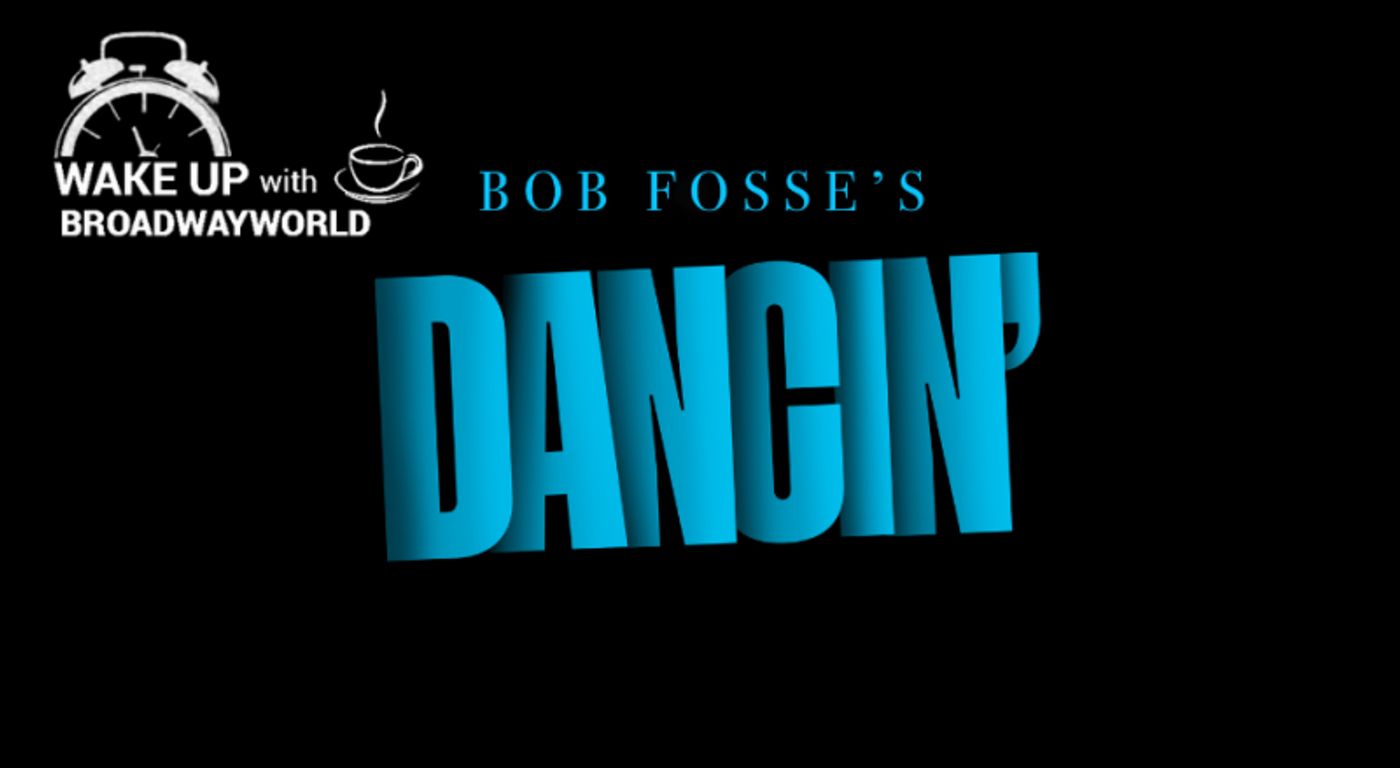Wake Up With BWW 3/17: Broadway-Bound BOB FOSSE'S DANCIN' Casting and More!  Image