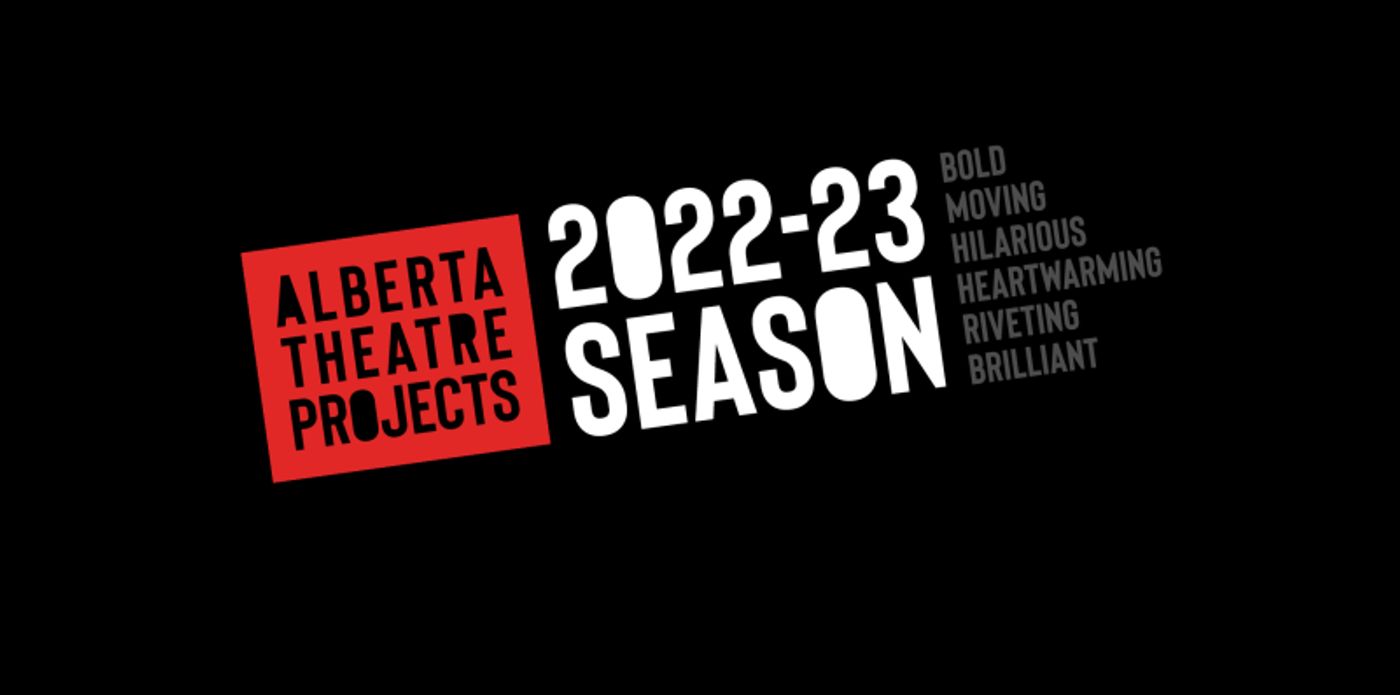 ALBERTA THEATRE PROJECTS Will Present a Bold, Magical and Provocative Season, with Their Entertaining 2022-23 Lineup ALBERTA THEATRE PROJECTS Will Present a Bold, Magical and Provocative Season, with Their Entertaining 2022-23 Lineup Image