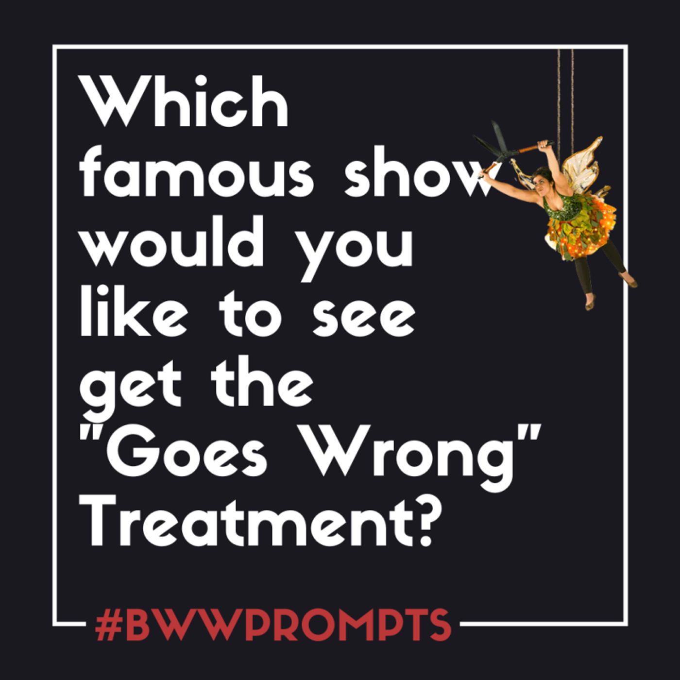 BWW Prompts: Which Famous Show Would You Give the 'Goes Wrong' Treatment?  Image
